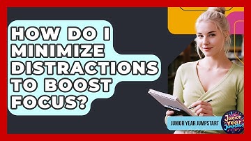 How Do I Minimize Distractions To Boost Focus? - Junior Year Jumpstart