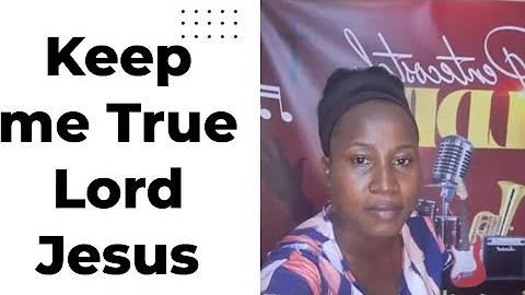 Keep me true Lord Jesus