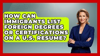 How Can Immigrants List Foreign Degrees or Certifications on a U.S. Resume?