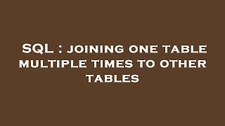 SQL : joining one table multiple times to other tables