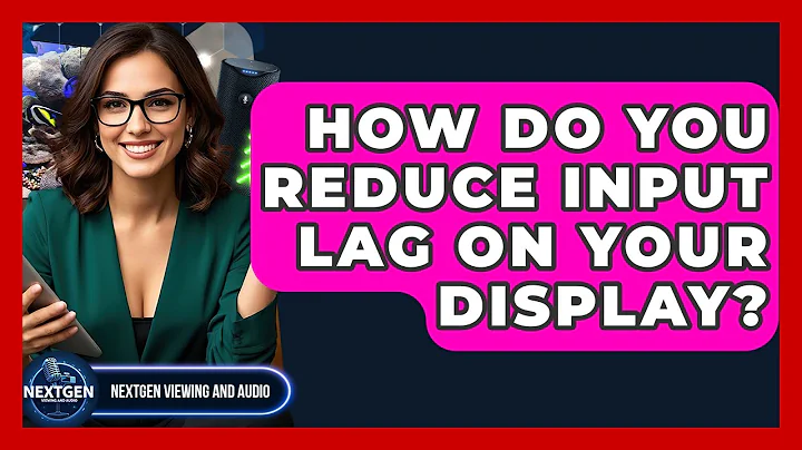 How Do You Reduce Input Lag On Your Display? - NextGen Viewing and Audio