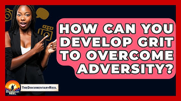 How Can You Develop Grit To Overcome Adversity? - The Documentary Reel