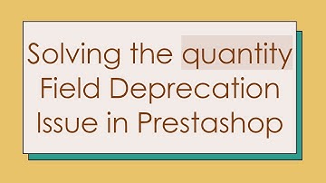Solving the quantity Field Deprecation Issue in Prestashop