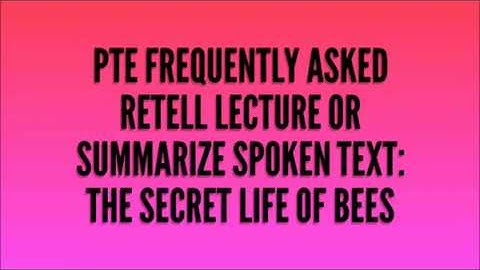 PTE Retell Lecture or Summarize Spoken text: The Secret Life of Bees: With Model answer
