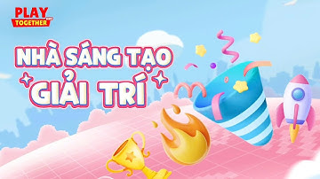 PLAY TOGETHER VNG | CÔNG BỐ ĐỀ CỬ HẠNG MỤC NHÀ SÁNG TẠO GIẢI TRÍ
