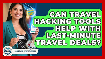 Can Travel Hacking Tools Help With Last-Minute Travel Deals? | Points and Perks Channel News