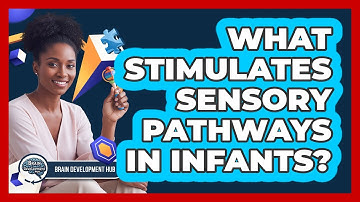 What Stimulates Sensory Pathways In Infants?