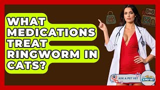 What Medications Treat Ringworm In Cats? - Ask A Pet Vet