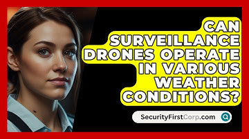 Can Surveillance Drones Operate In Various Weather Conditions? - SecurityFirstCorp.com