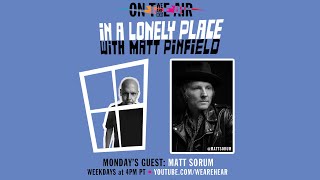 WE ARE HEAR “ON THE AIR” - IN A LONELY PLACE WITH MATT PINFIELD & MATT SORUM