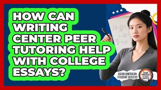 How Can Writing Center Peer Tutoring Help With College Essays? - Asian American Student Success