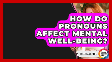 How Do Pronouns Affect Mental Well-being? - Queer Family Life