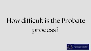 How Difficult Is The Probate Process? | The Probate Law Group | David Miller Answers Probate FAQ's.