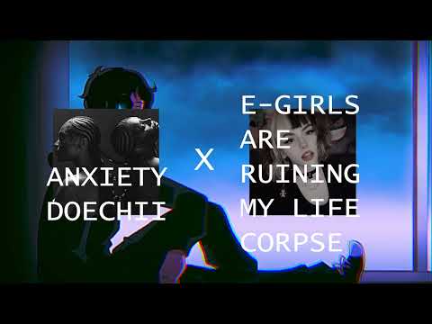 ANXIETY X E GIRLS ARE RUINING MY LIFE Mashup Remix