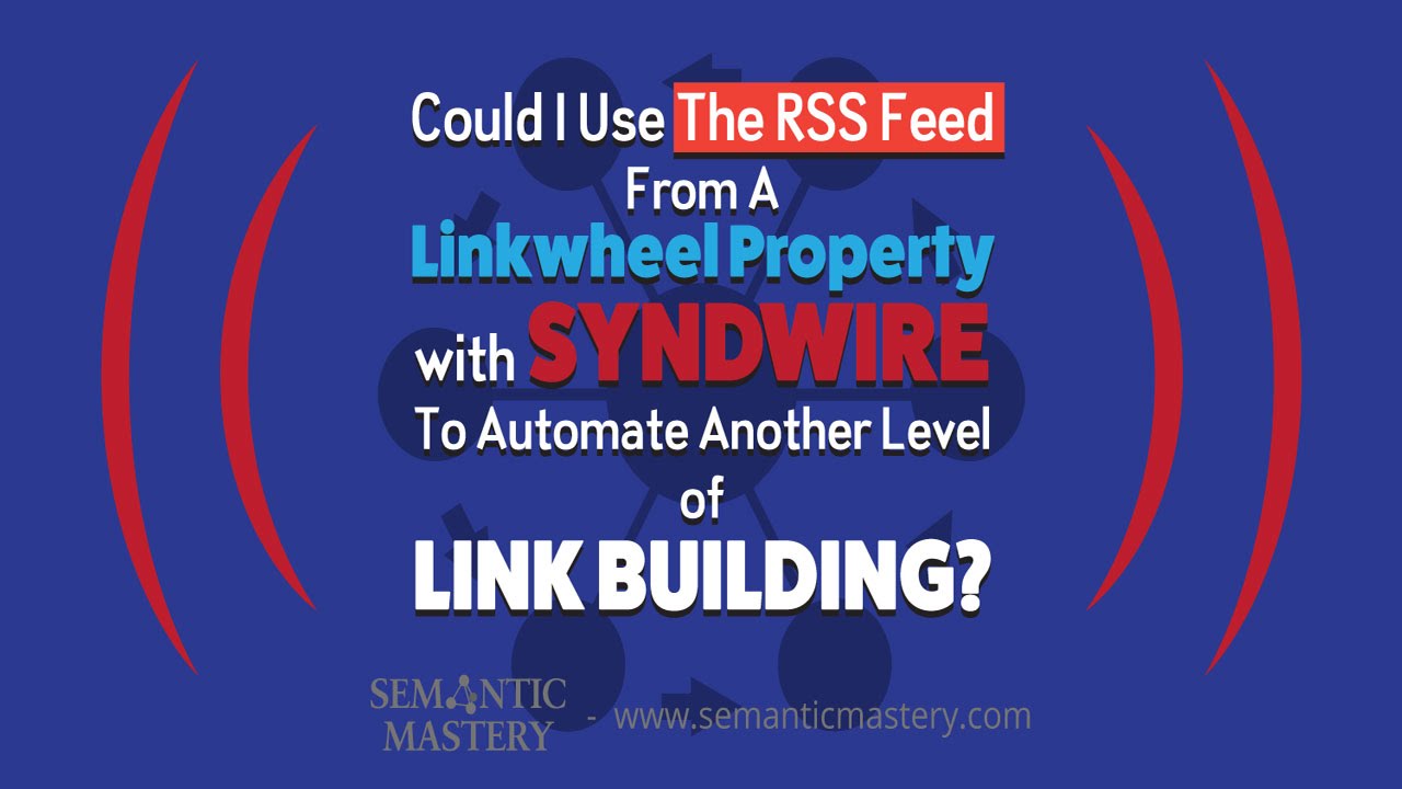 Could I Use The RSS Feed From A Linkwheel Property With Syndwire To Automate Link Building?