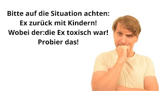 [Situation 1] Ex zurück mit Kindern - Ex war toxisch. Darauf kommt es jetzt an