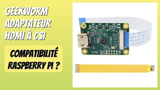 AVIS (2026) : Geekworm Adaptateur HDMI à CSI. DÉTAILS