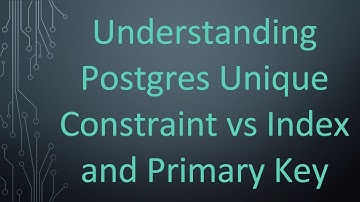 Understanding `Postgres Unique Constraint` vs Index and Primary Key