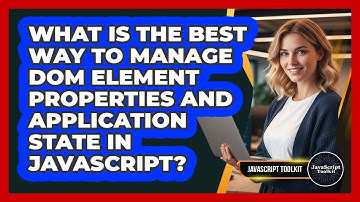 What Is The Best Way To Manage DOM Element Properties And Application State In JavaScript?