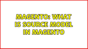 Magento: What is source model in magento (2 Solutions!!)