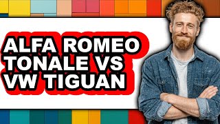 Alfa Romeo Tonale vs VW Tiguan - Full Comparison Alfa Romeo Tonale Vs Vw Tiguan