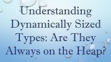 Understanding Dynamically Sized Types: Are They Always on the Heap?