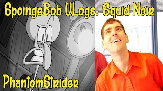 Spongebob VLogs - Squid Noir - PhantomStrider