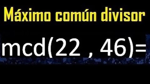 mcd 22 y 46 , maximo comun divisor , como se halla , ejemplos