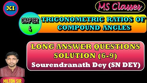 Class XI SN DEY SOLUTIONS |Chapter 4| TRIGONOMETRIC RATIOS OF COMPOUND ANGLES| Long Answer Type |