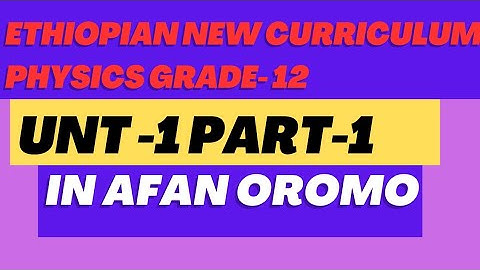 Grade 12 physics Unit 1 part 1 - new curriculum - in Afan oromo