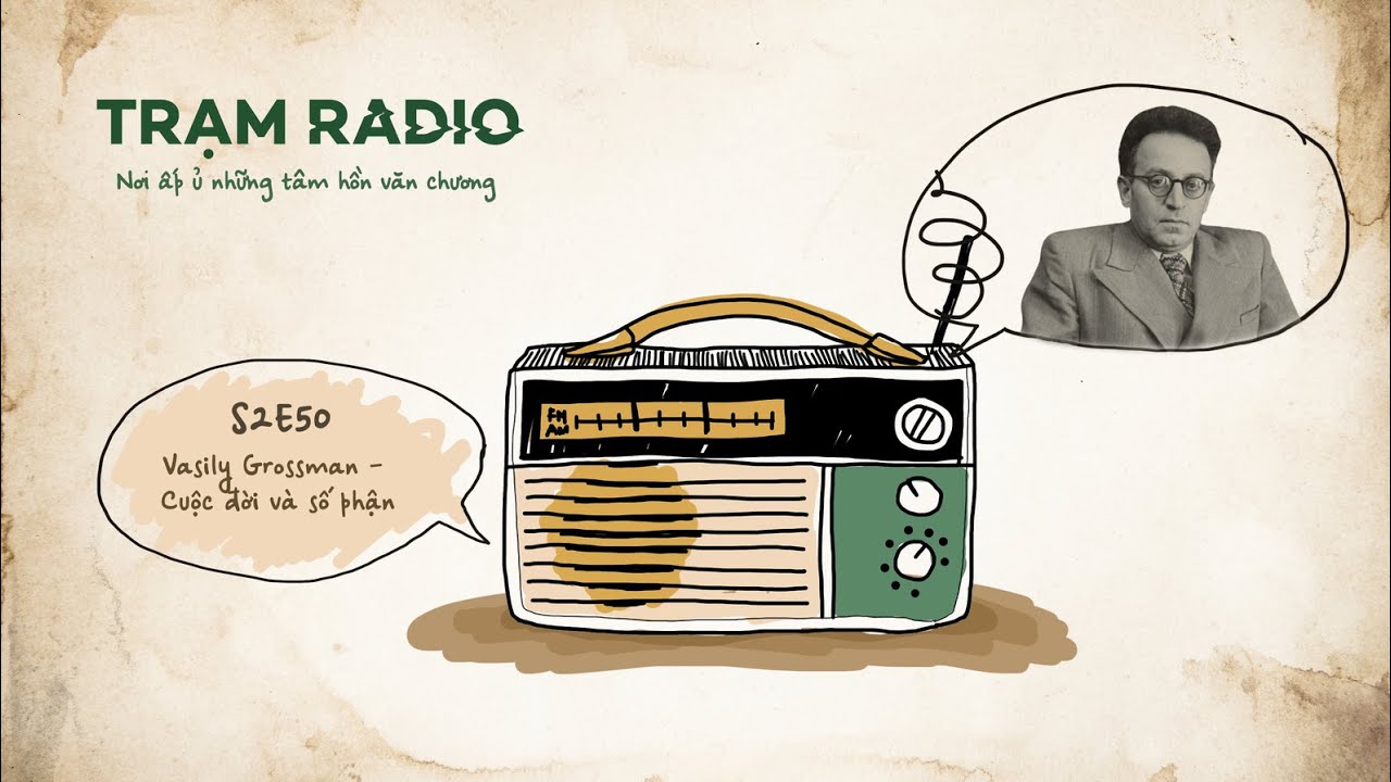 Trạm Radio mùa 2 số 50: Vasily Grossman - Cuộc đời và số phận