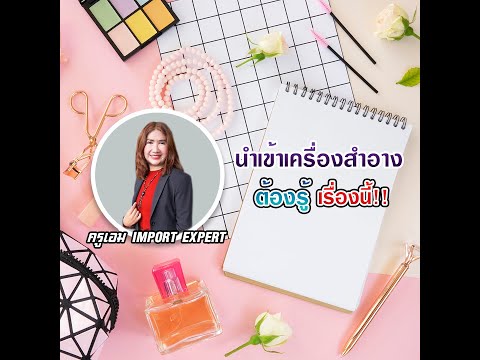 นำเข้า ส่งออก : อยากนำเข้าเครื่องสำอางค์ต้องรู้เรื่องนี้ / Import Expert