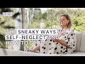 The Sneaky Ways We Self-Neglect and How to Stop