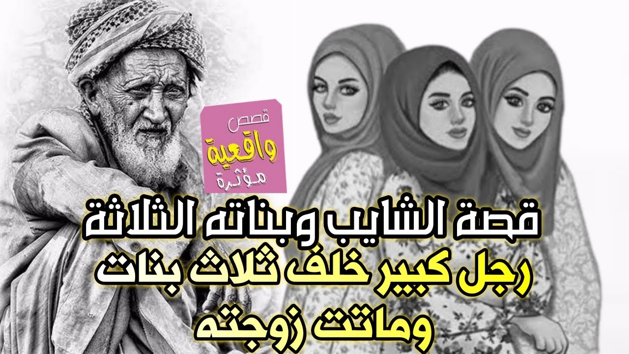 قصة الشايب وبناته الثلاثة - رجل كبير خلف ثلاث بنات وماتت زوجته وطردنه - قصة حقيقية مؤلمة