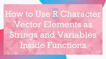 How to Use R Character Vector Elements as Strings and Variables Inside Functions