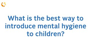 Mental Hygiene Q&A: You asked, we answered! How can I introduce mental hygiene to my children?