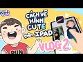 VLOG 2: HƯỚNG DẪN CHI TIẾT VÀ CÁCH LÀM THẾ NÀO VẼ RA 1 TẤM HÌNH CUTE CỦA CHÍNH MÌNH