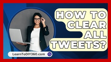 How To Clear All Tweets? - LearnToDIY360.com