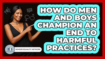 How Do Men And Boys Champion An End To Harmful Practices? - Gender Equality Network