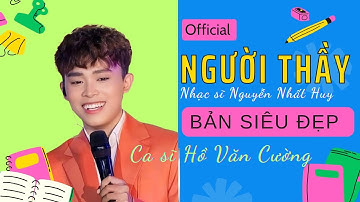 OFFICIAL |  NGƯỜI THẦY Hồ Văn Cường - BẢN SIÊU ĐẸP | Nhạc sĩ NGUYỄN NHẤT HUY Official