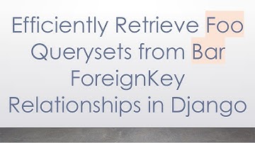 Efficiently Retrieve Foo Querysets from Bar ForeignKey Relationships in Django