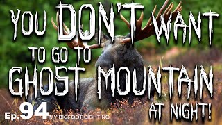 You Don’t Want To Go To Ghost Mountain at Night! - My Bigfoot Sighting Episode 94