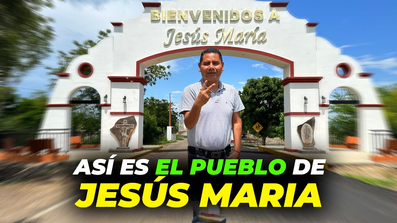 el pueblo de Jesús Maria ubicado en Sinaloa que se volvió famoso en