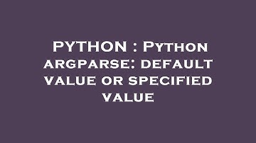 PYTHON : Python argparse: default value or specified value