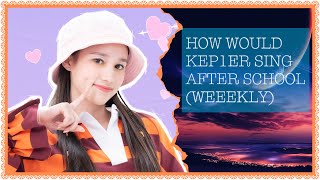 HOW WOULD KEP1ER SING AFTER SCHOOL (WEEEKLY)