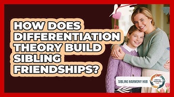 How Does Differentiation Theory Build Sibling Friendships? - Sibling Harmony Hub