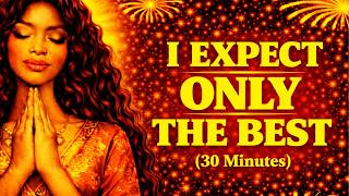 I Expect Only The Best | 30 Minute Morning Affirmations for Abundance & Manifestation
