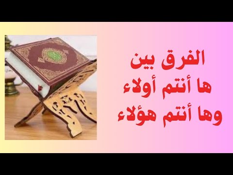 الفرق بين ها أنتم أولاء و ها أنتم هؤلاء في القرآن لفظا ودلالة لا تنسوني من دعوة صالحة