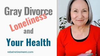 Retirement Gray Divorce? Think Twice-It May Not Be Good for Your Health