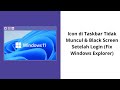 Icon di Taskbar Tidak Muncul & Black Screen Setelah Login (Fix Windows Explorer)